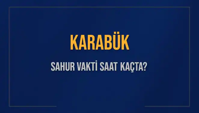 Karabük’te Sahur Vakitleri: Ne Zaman Başlıyor ve Bitiyor?