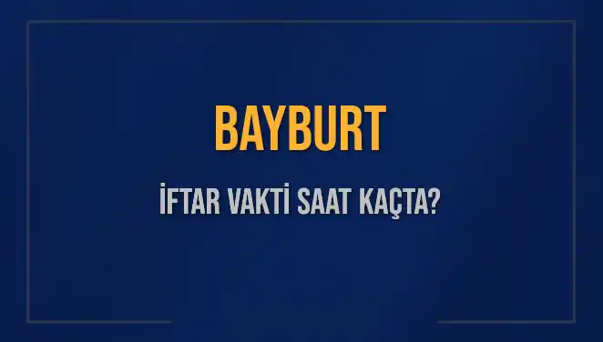 Bayburt'ta İftar Vakti: Akşam Ezanı Saat Kaçta Okunacak?