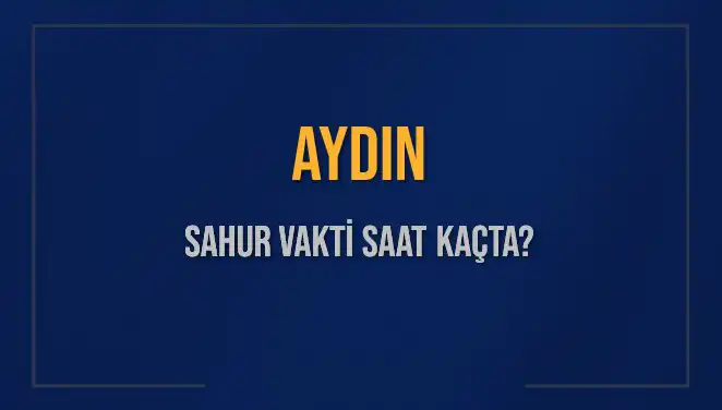 Aydın’da Sahur Vakti Saat Kaçta? 2025 Diyanet Takvimiyle Öğrenin!