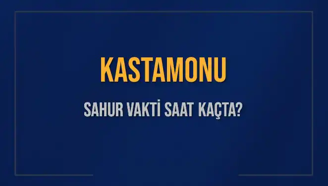 Kastamonu'da Sahur Vakti: 2025'te İmsak Saatleri Hakkında Bilmeniz Gerekenler