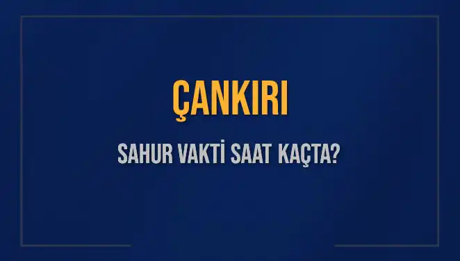 Çankırı'da Sahur Vakti Nedir? 2025 İmsak Saatleri Açıklandı!