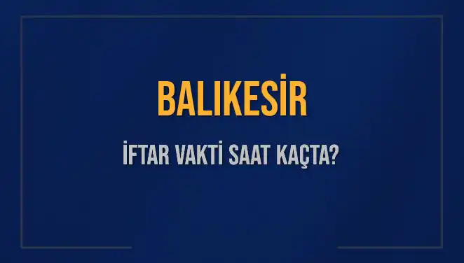 Balıkesir İftar Vakti: Ne Zaman Başlıyor, Kaç Dakika Kaldı?