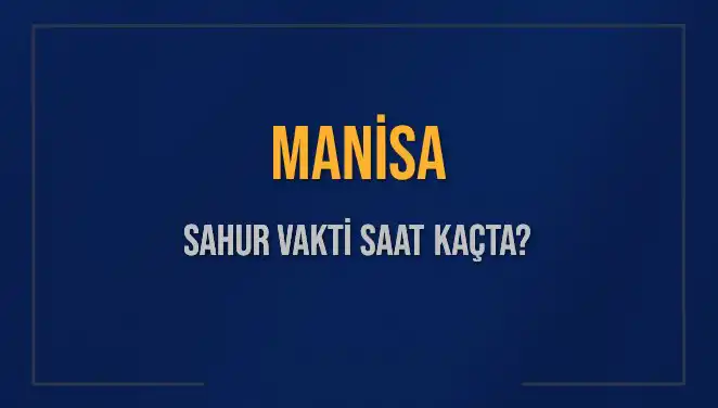 Manisa İçin Sahur Vakti: 2025'te Saat Kaçta Yapılacak?