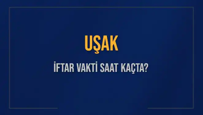 Uşak’taki İftar Vakti Ne Zaman? İşte Detaylar!