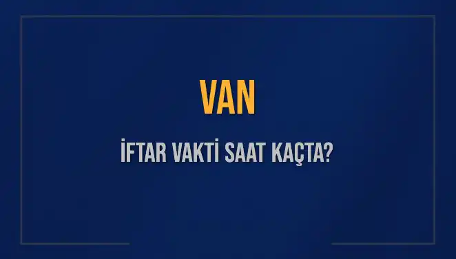Van'da İftar Vakti Ne Zaman? Saatler ve Detaylar Burada!