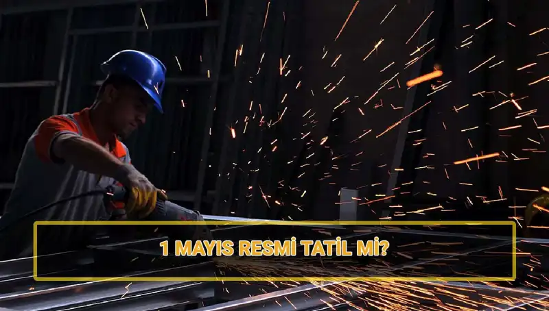 1 Mayıs İşçi Bayramı Resmi Tatil mi? Bilmeniz Gerekenler!