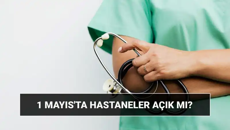 1 Mayıs'ı Hastanelerde Geçirecekler İçin Önemli Bilgiler