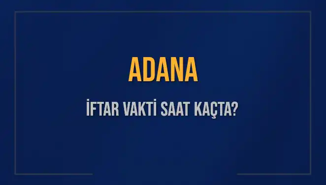 Adana’da İftar Vakti Ne Zaman? İftar Saatleri Hakkında Her Şey!