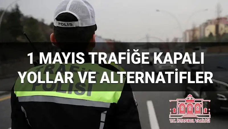 İstanbul'da 1 Mayıs'ta Trafiğe Kapalı Yollar ve Alternatif Güzergahlar