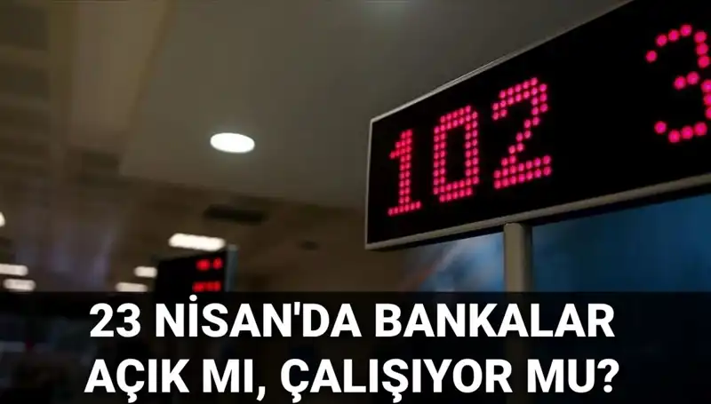 23 Nisan'da Bankalar Açık mı? Tatil Belirsizliği Sürüyor!