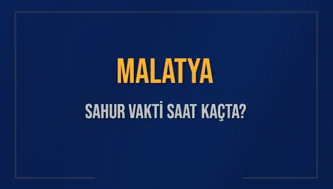 Malatya için 10 Mart 2025 Sahur Vakti ve İmsak Bilgileri