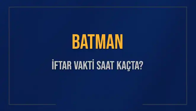 Batman'da İftar Vakti: Saat Kaçta Okunacak ve Ne Kadar Kaldı?