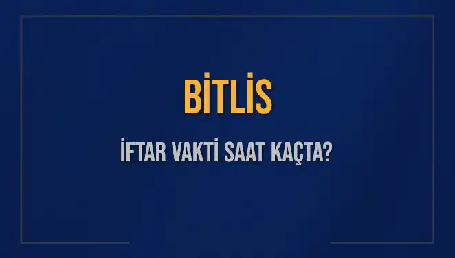 Bitlis İftar Vakti: 2 Mart 2025'te Ne Zaman Ezan Okunacak?