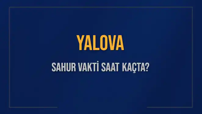 Yalova’da Sahur Vakti Ne Zaman? 2025 Bilgileri Burada!