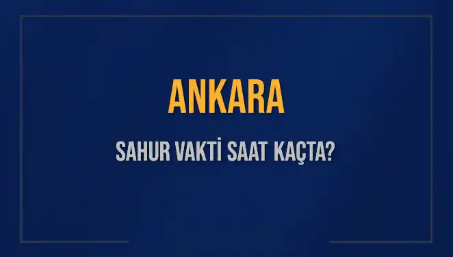 Ankara'da Sahur Vakti Ne Zaman? 2025 Diyanet Bilgileriyle