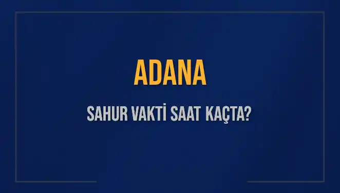 Adana'da Sahur Vaktine Duyurular: 2025 İmsak Saatleri