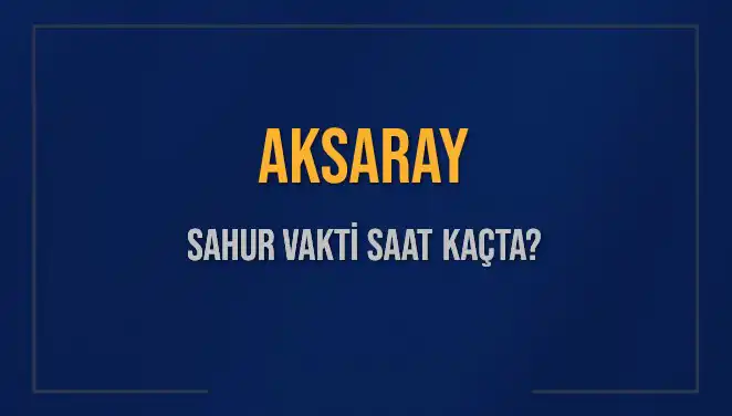 Aksaray’da Sahur Vakti: 2025 Yılı İçin Güncel Bilgiler