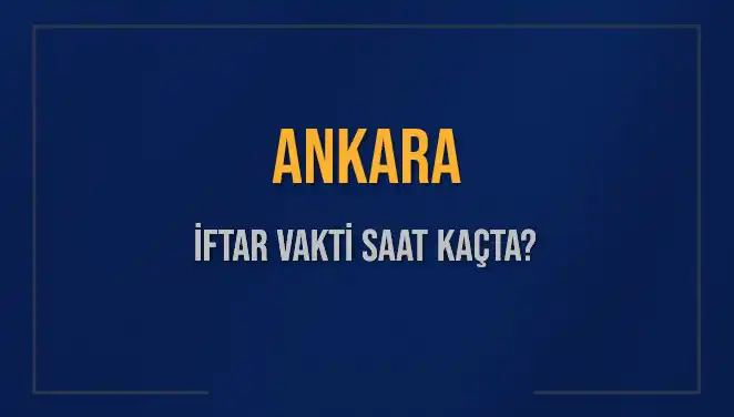 Ankara'da İftar Saatleri: Bugün Ezan Ne Zaman Okunacak?