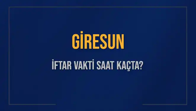Giresun'da İftar Saati: Bugün Akşam Ezanı Saat Kaçta Okunacak?