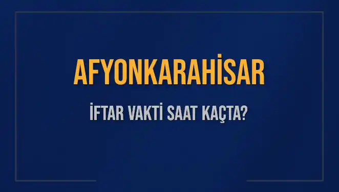 Afyonkarahisar’da İftar Vakti ve Akşam Ezanı Ne Zaman?