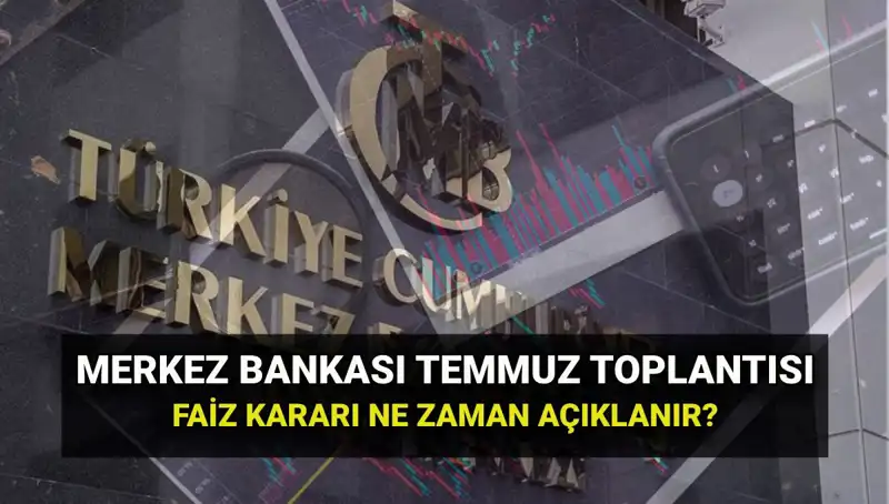 2025 Merkez Bankası PPK Toplantısı: Temmuz Faiz Kararı Ne Zaman Açıklanacak?