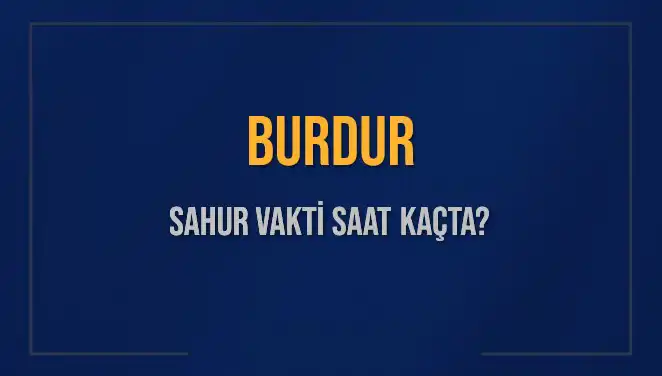 Burdur Sahur Vakti: 8 Mart 2025 İçin En Doğru Bilgiler